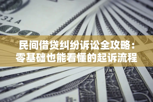 武汉民间借贷纠纷诉讼全攻略:零基础也能看懂的起诉流程与证据整理指南 武汉民间借贷纠纷诉讼全攻略:零基础也能看懂的起诉流程与证据整理指南