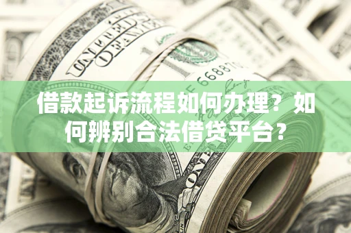 武汉借款起诉流程如何办理？如何辨别合法借贷平台？