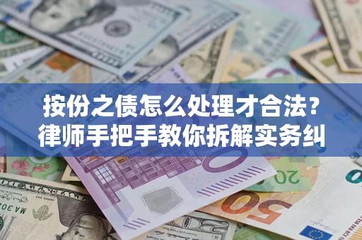 武汉按份之债怎么处理才合法？律师手把手教你拆解实务纠纷
