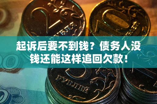 武汉起诉后要不到钱？债务人没钱还能这样追回欠款！