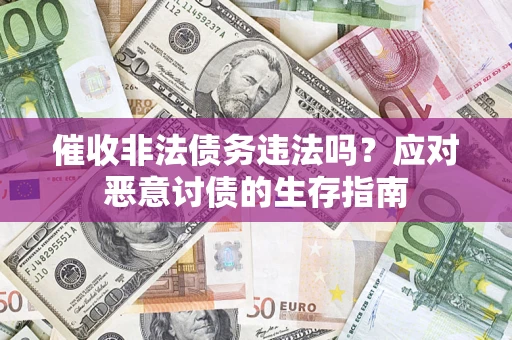 武汉催收非法债务违法吗？应对恶意讨债的生存指南