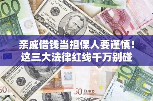 武汉亲戚借钱当担保人要谨慎！这三大法律红线千万别碰