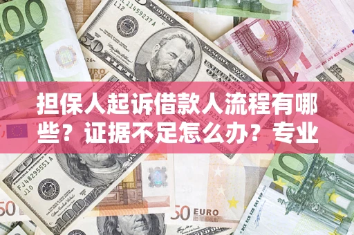 武汉担保人起诉借款人流程有哪些？证据不足怎么办？专业律师解答