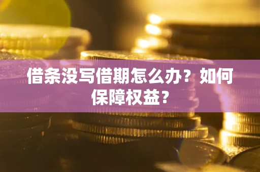武汉借条没写借期怎么办？如何保障权益？