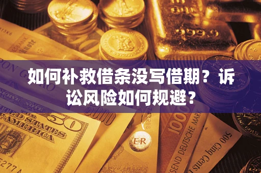 武汉如何补救借条没写借期？诉讼风险如何规避？