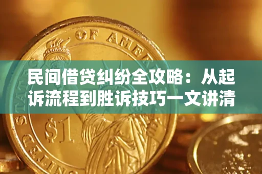 武汉民间借贷纠纷全攻略：从起诉流程到胜诉技巧一文讲清