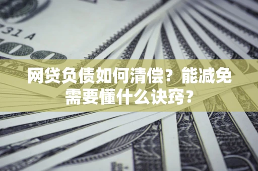 武汉网贷负债如何清偿？能减免需要懂什么诀窍？