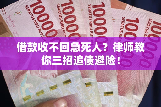 武汉借款收不回急死人？律师教你三招追债避险！