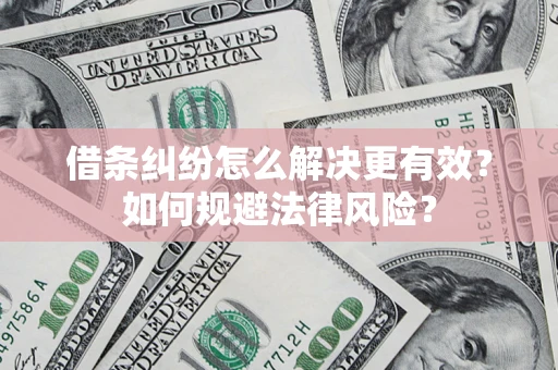 武汉借条纠纷怎么解决更有效？如何规避法律风险？