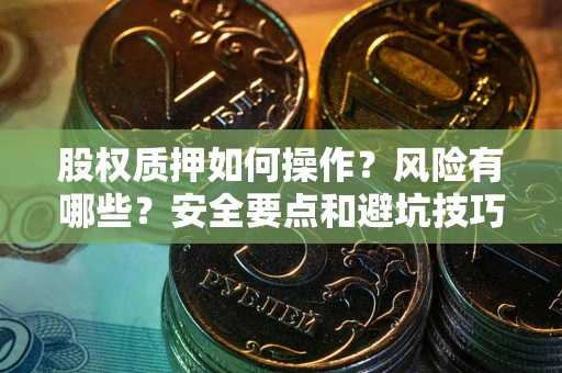 武汉股权质押如何操作？风险有哪些？安全要点和避坑技巧？