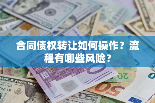 武汉合同债权转让如何操作？流程有哪些风险？