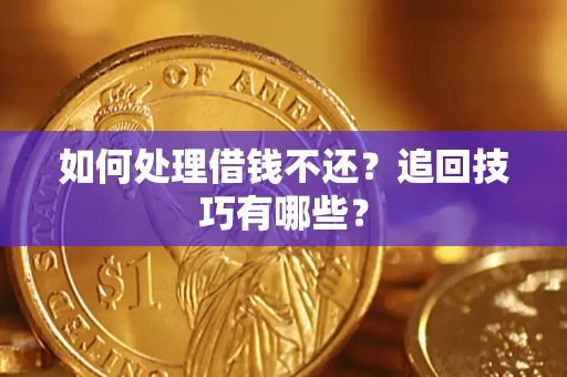武汉如何处理借钱不还？追回技巧有哪些？