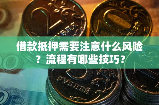 武汉借款抵押需要注意什么风险？流程有哪些技巧？