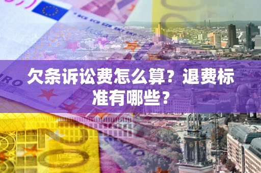 武汉欠条诉讼费怎么算？退费标准有哪些？