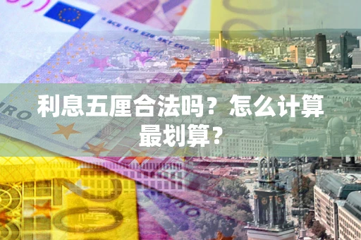 武汉利息五厘合法吗？怎么计算最划算？