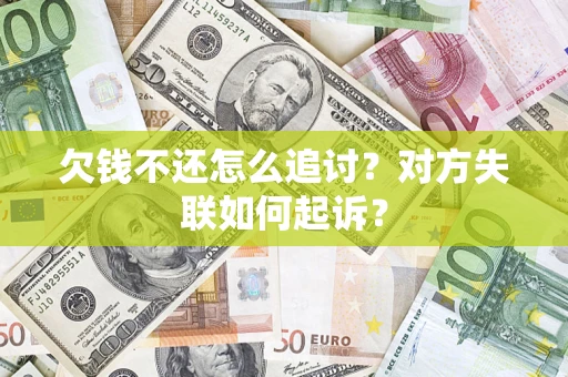 武汉欠钱不还怎么追讨？对方失联如何起诉？