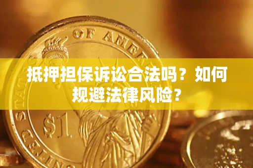 武汉抵押担保诉讼合法吗？如何规避法律风险？