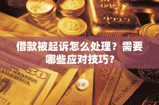 武汉借款被起诉怎么处理？需要哪些应对技巧？
