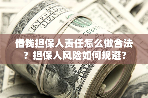 武汉借钱担保人责任怎么做合法？担保人风险如何规避？