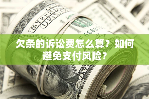武汉欠条的诉讼费怎么算？如何避免支付风险？
