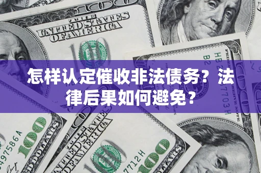 武汉怎样认定催收非法债务？法律后果如何避免？