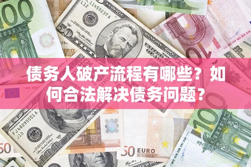 武汉债务人破产流程有哪些？如何合法解决债务问题？