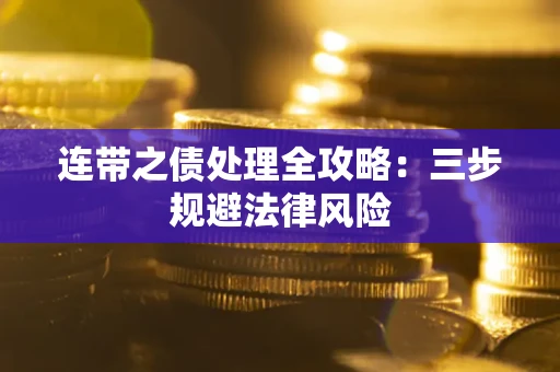 武汉连带之债处理全攻略：三步规避法律风险
