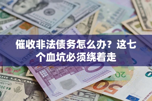 武汉催收非法债务怎么办？这七个血坑必须绕着走