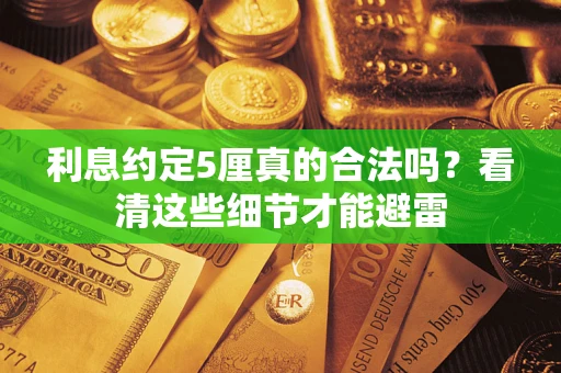 武汉利息约定5厘真的合法吗？看清这些细节才能避雷