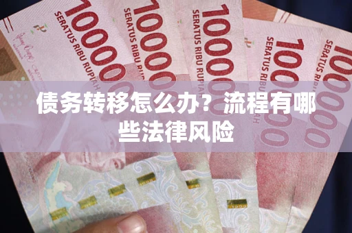 武汉债务转移怎么办？流程有哪些法律风险
