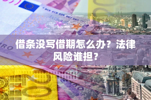 武汉借条没写借期怎么办？法律风险谁担？